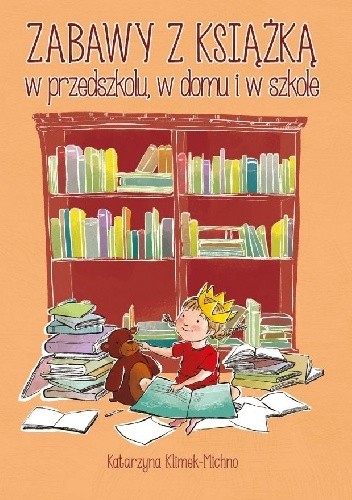 Zabawy z książką w przedszkolu, w domu i w szkole - Katarzyna Klimek-Michno
