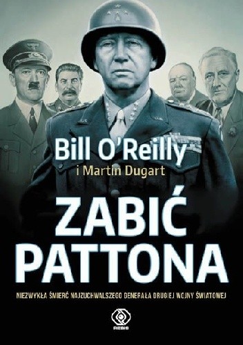 Zabić Pattona. Niezwykła śmierć najzuchwalszego generała drugiej wojny światowej - Martin Dugard