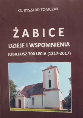 Żabice - dzieje i wspomnienia - Ryszard Tomczak