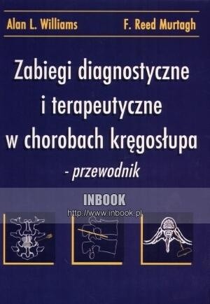 Zabiegi diagnostyczne i terapeutyczne w chorobach kręgosłupa : przewodnik - Alan L. Williams