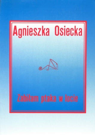 Zabiłam ptaka w locie - Agnieszka Osiecka