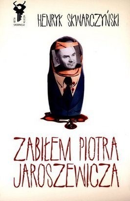 Zabiłem Piotra Jaroszewicza - Henryk Skwarczyński