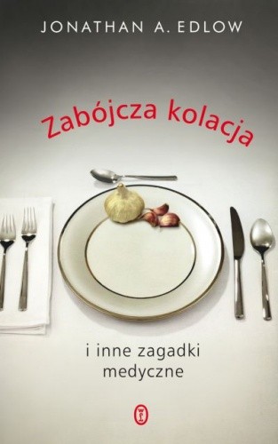 Zabójcza kolacja i inne zagadki medyczne - Jonathan A. Edlow
