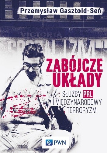 Zabójcze układy. Służby PRL i międzynarodowy terroryzm - Przemysław Gasztold Seń