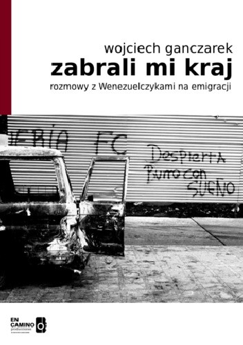 Zabrali mi kraj. Rozmowy z Wenezuelczykami na emigracji - Wojciech Ganczarek