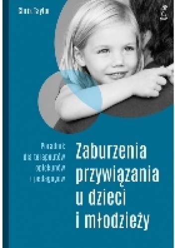ZABURZENIA PRZYWIĄZANIA U DZIECI I MŁODZIEŻY. Poradnik dla terapeutów, opiekunów i pedagogów - Chris Taylor