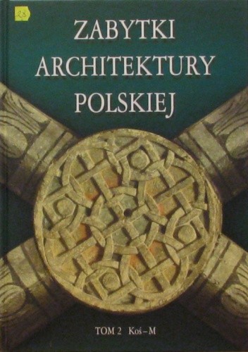 Zabytki architektury polskiej. Tom 2 Koś-M - Bartłomiej Kaczorowski