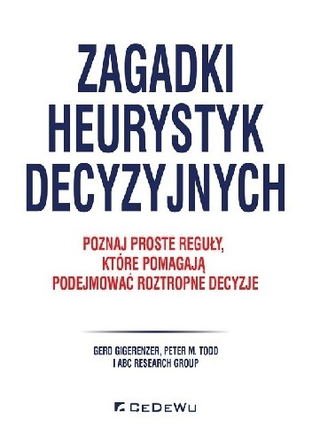 Zagadki heurystyk decyzyjnych. Poznaj proste reguły, które pomagają podejmować roztropne decyzje - Gerd Gigerenzer