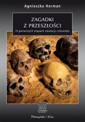 Zagadki z przeszłości. O pierwszych etapach ewolucji człowieka - Agnieszka Herman