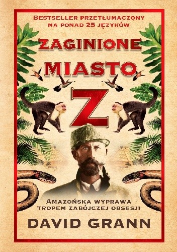 Zaginione miasto Z. Amazońska wyprawa tropem zabójczej obsesji - David Grann