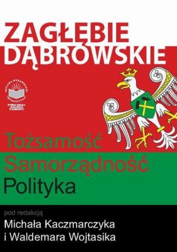 Zagłębie Dąbrowskie. Tożsamość Samorządność Polityka - Michał Kaczmarczyk