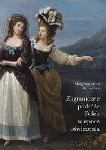 Zagraniczne podróże Polek w epoce Oświecenia - Małgorzata Ewa Kowalczyk