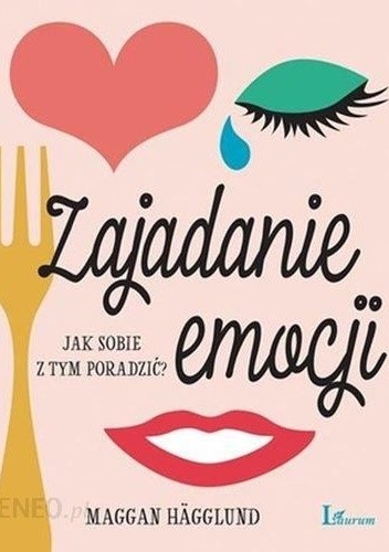 Zajadanie emocji. Jak sobie z tym poradzić? - Maggan Hägglund