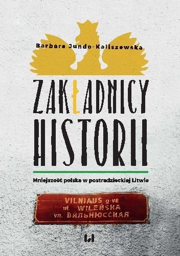 Zakładnicy historii. Mniejszość polska w postradzieckiej Litwie - Barbara Jundo-Kaliszewska