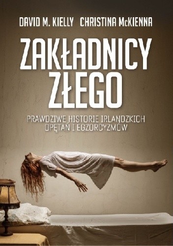 Zakładnicy złego. Prawdziwe historie irlandzkich opętań i egzorcyzmów - Christina McKenna
