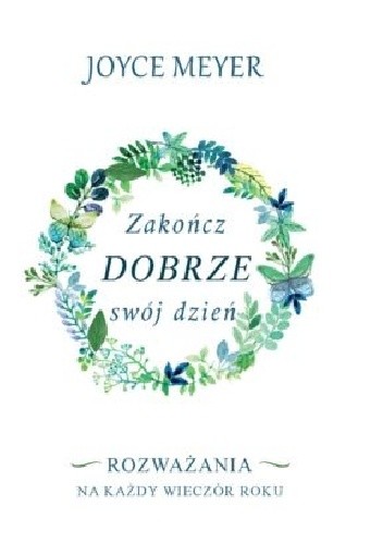 Zakończ dobrze swój dzień.Rozważania na każdy wieczór roku - Joyce Meyer