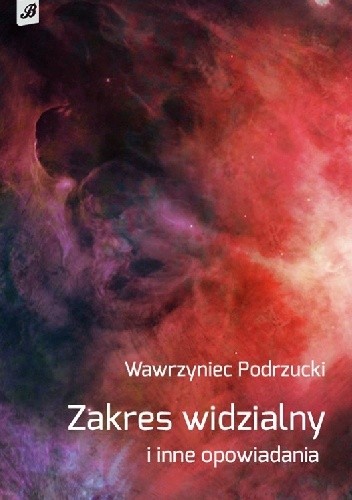 Zakres widzialny i inne opowiadania - Wawrzyniec Podrzucki