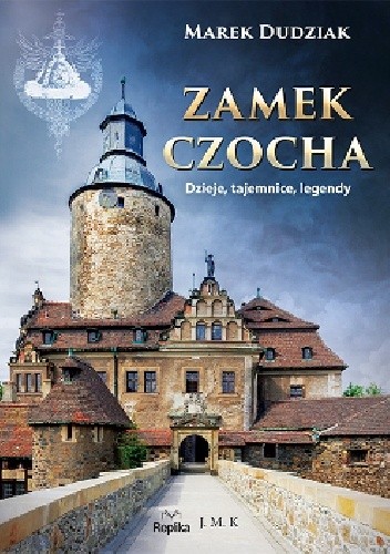 Zamek Czocha. Dzieje, tajemnice, legendy - Marek Dudziak