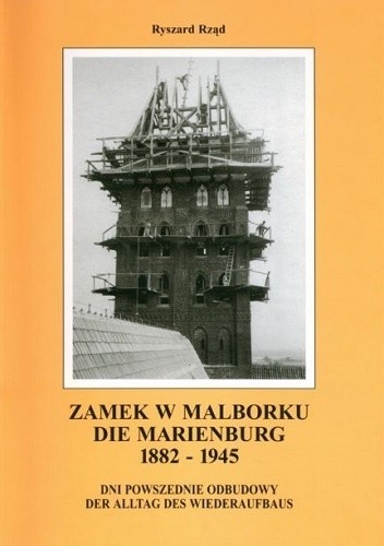 ZAMEK W MALBORKU 1882-1945. DNI POWSZEDNIE ODBUDOWY - Ryszard Rząd