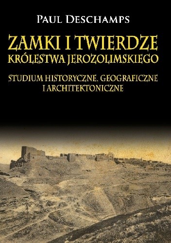 Zamki i twierdze Królestwa Jerozolimskiego - Paul Deschamps