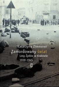 Zamordowany świat. Losy Żydów w Krakowie 1939-1945 - Katarzyna Zimmerer