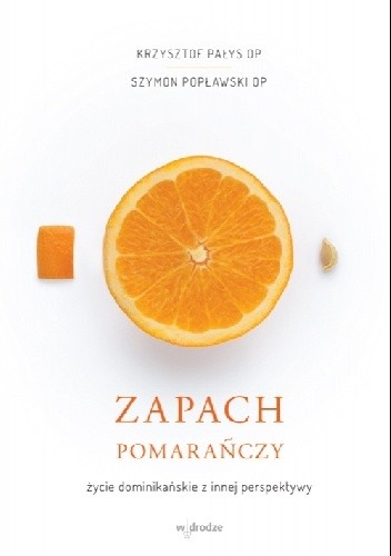 Zapach pomarańczy. Życie dominikańskie z innej perspektywy - Krzysztof Pałys
