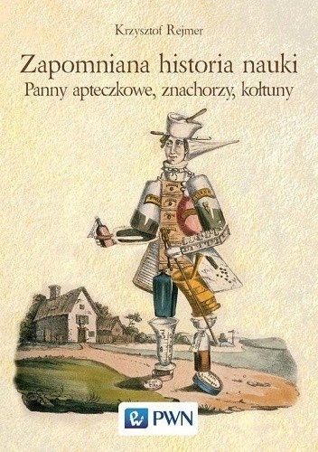 Zapomniana historia nauki. Panny apteczkowe, znachorzy i kołtuny - Krzysztof Rejmer