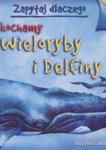 Zapytaj dlaczego kochamy wieloryby i delfiny - Judy Allen