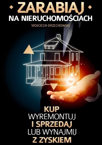 Zarabiaj na nieruchomościach - Wojciech Orzechowski