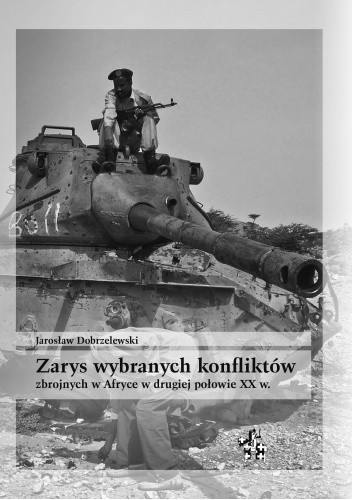 Zarys wybranych konfliktów zbrojnych w Afryce w drugiej połowie XX w. - Jarosław Dobrzelewski