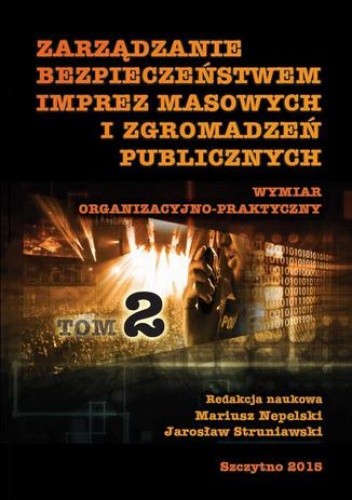 Zarządzanie bezpieczeństwem imprez masowych i zgromadzeń publicznych. Wymiar administracyjno-prawny. Część II - Struniawski Jarosław