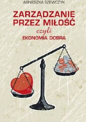 Zarządzanie przez miłość czyli ekonomia dobra - Agnieszka Szewczyk