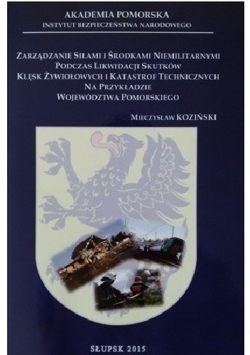 Zarządzanie siłami i środkami niemilitarnymi podczas likwidacji skutków klęsk żywiołowych... - Mieczysław Koziński