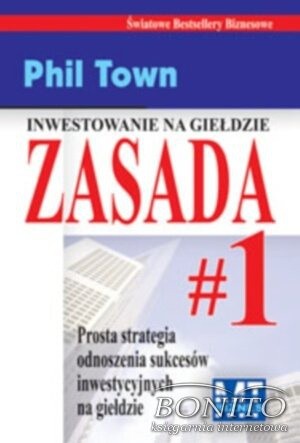 zasada nr 1. Prosta strategia odnoszenia sukcesów inwestycyjnych na giełdzie - Phil Town