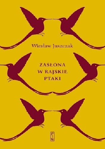 Zasłona w rajskie ptaki - Wiesław Juszczak