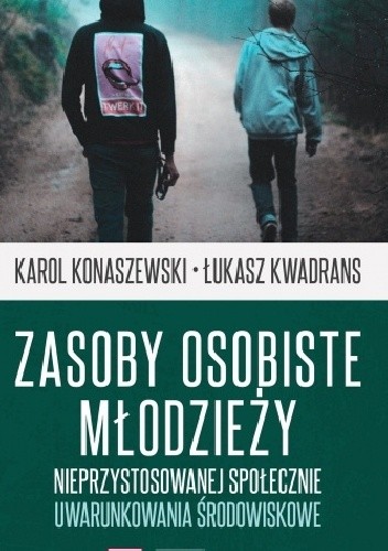 Zasoby osobiste młodzieży nieprzystosowanej społecznie. Uwarunkowania środowiskowe - Łukasz Kwadrans