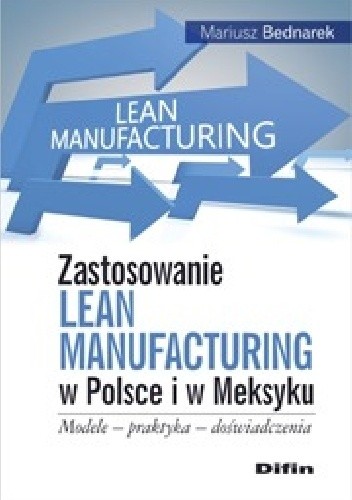 Zastosowanie Lean Manufacturing w Polsce i w Meksyku. Modele, praktyka, doświadczenia - Mariusz Bednarek