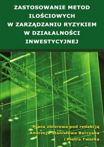 Zastosowanie metod ilościowych w zarządzaniu ryzykiem w działalności inwestycyjnej - Piotr Tworek