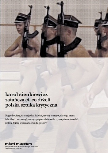 Zatańczą ci, co drżeli. Polska sztuka krytyczna - Karol Sienkiewicz