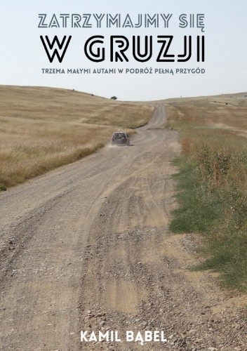 Zatrzymajmy się w Gruzji. Trzema małymi autami w podróż pełną przygód - Kamil Bąbel