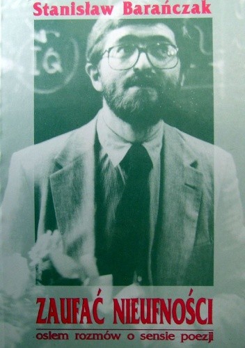 Zaufać nieufności osiem rozmów o sensie poezji - Stanisław Barańczak