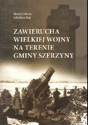 Zawierucha Wielkiej Wojny na terenie Gminy Szerzyny - Monika Pikusa