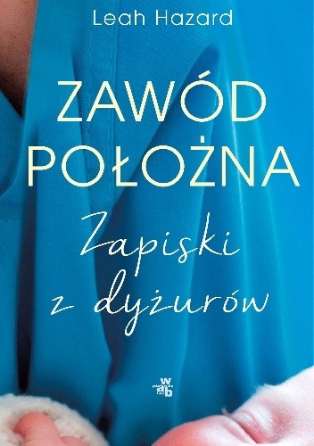Zawód położna. Zapiski z dyżurów - Leah Hazard