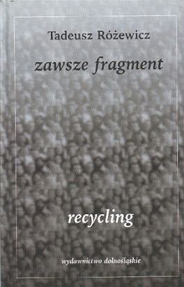 Zawsze fragment, recycling - Tadeusz Różewicz