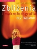 Zbliżenia i makrofotografia bez tajemnic - Bryan Peterson