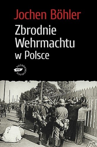 Zbrodnie Wehrmachtu w Polsce - Jochen Böhler