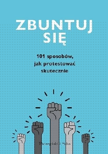 Zbuntuj się! 101 sposobów, jak protestować skutecznie - praca zbiorowa