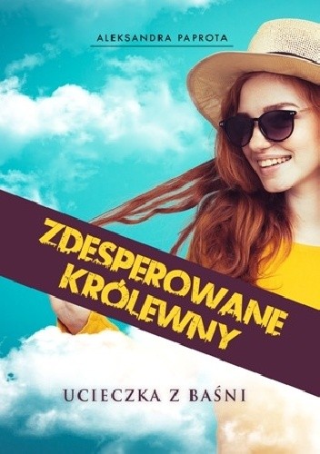 Zdesperowane królewny. Ucieczka z baśni - Aleksandra Paprota