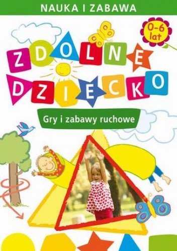 Zdolne dziecko. Gry i zabawy ruchowe. 0-6 lat - Joanna Paruszewska