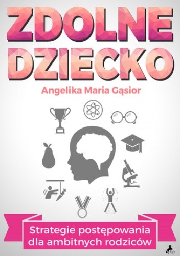 Zdolne Dziecko. Strategie postępowania dla ambitnych rodziców - Maria Gąsior Angelika